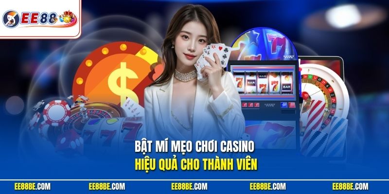 Bật mí mẹo chơi Casino hiệu quả cho thành viên
