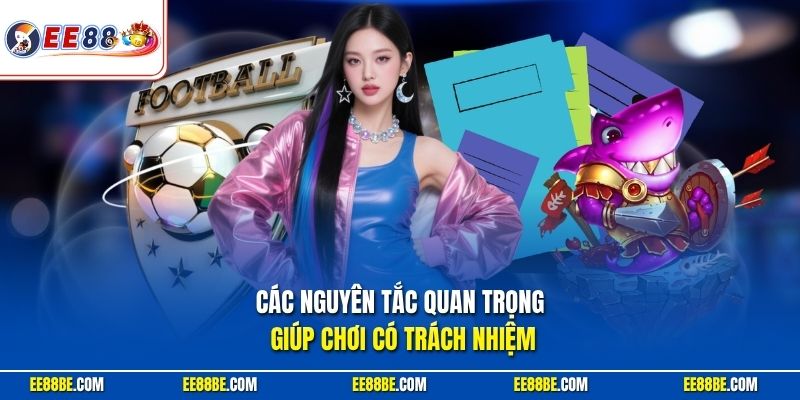 Các nguyên tắc quan trọng giúp chơi có trách nhiệm