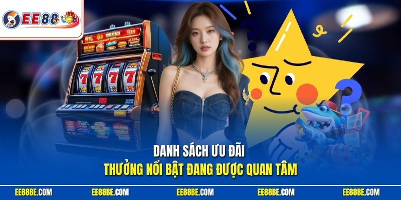Danh sách ưu đãi thưởng nổi bật đang được quan tâm