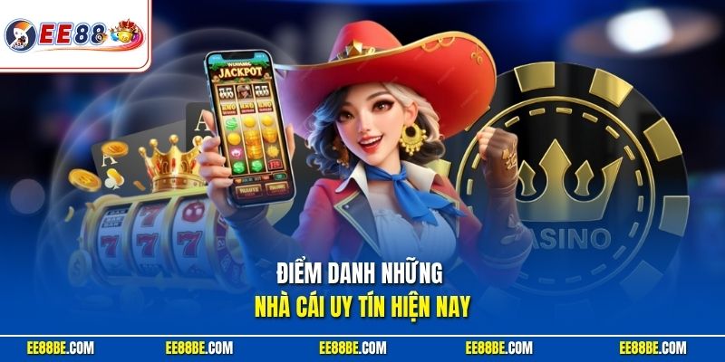Điểm danh những Nhà Cái Uy Tín hiện nay