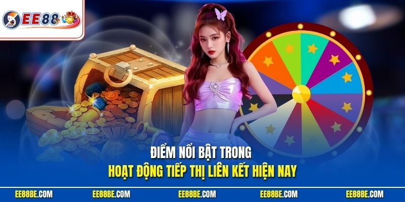 Điểm nổi bật trong hoạt động tiếp thị liên kết đại lý EE88 hiện nay