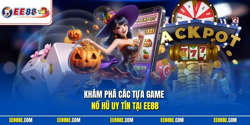 Khám phá các tựa game nổ hũ uy tín tại EE88