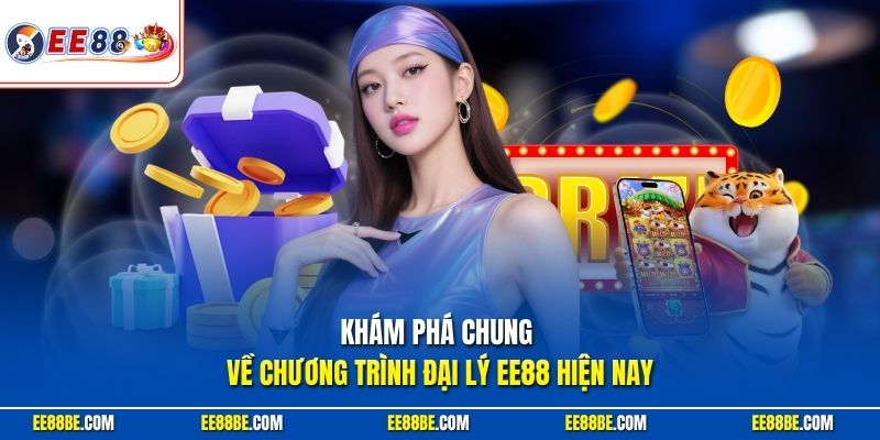 Khám phá chung về chương trình đại lý EE88 hiện nay