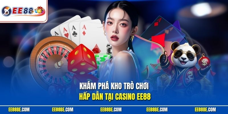 Khám phá kho trò chơi hấp dẫn tại Casino EE88