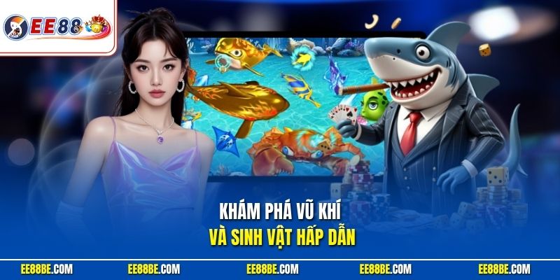 Khám phá vũ khí và sinh vật hấp dẫn trong những game bắn cá EE88