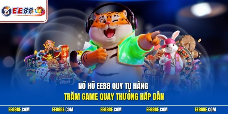Nổ hũ EE88 quy tụ hàng trăm game quay thưởng hấp dẫn