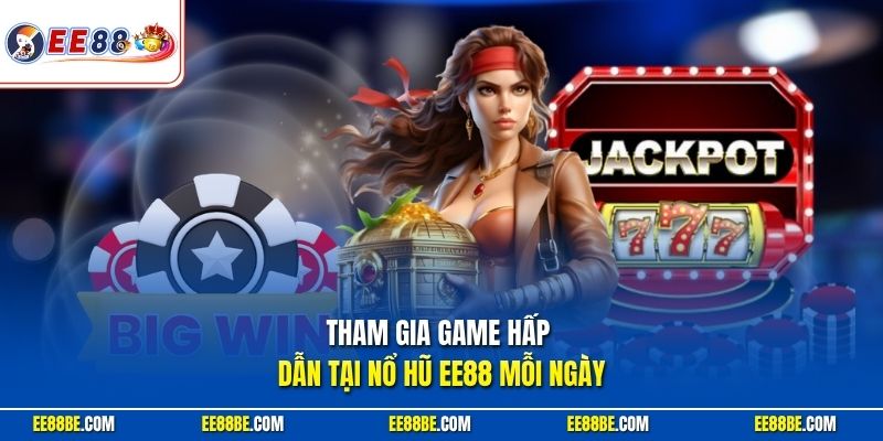Tham gia game hấp dẫn tại nổ hũ EE88 mỗi ngày