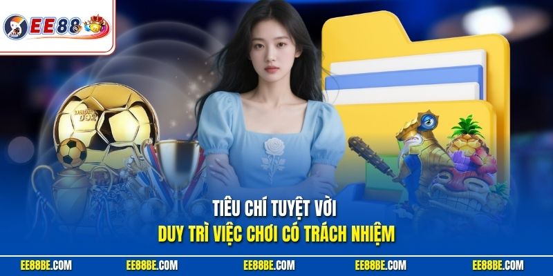 Tiêu chí tuyệt vời duy trì việc chơi có trách nhiệm