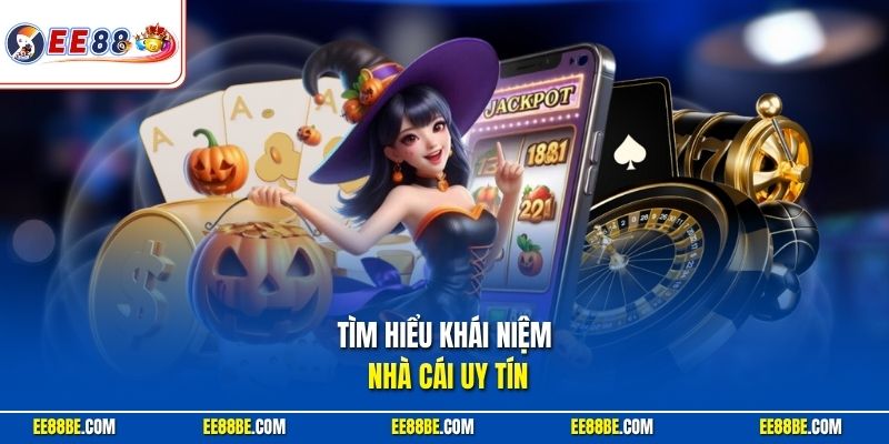 Tìm hiểu khái niệm Nhà Cái Uy Tín là gì