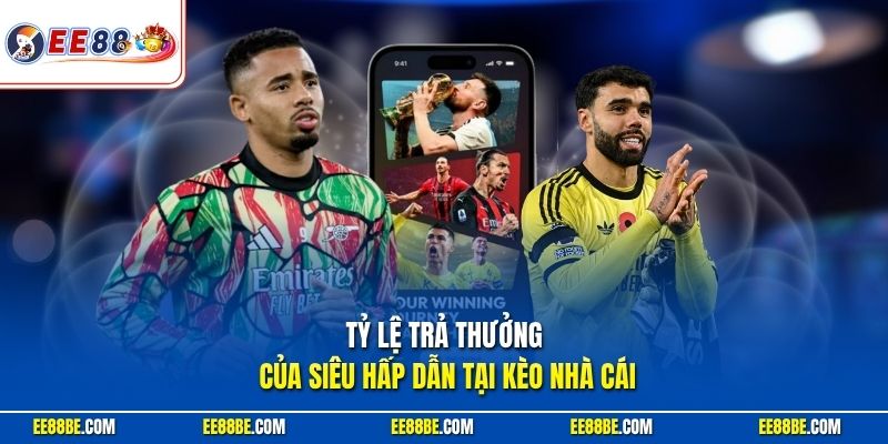 Tỷ lệ trả thưởng của siêu hấp dẫn tại kèo nhà cái EE88